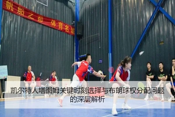 凯尔特人塔图姆关键时刻选择与布朗球权分配问题的深层解析