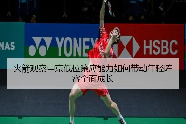 火箭观察申京低位策应能力如何带动年轻阵容全面成长